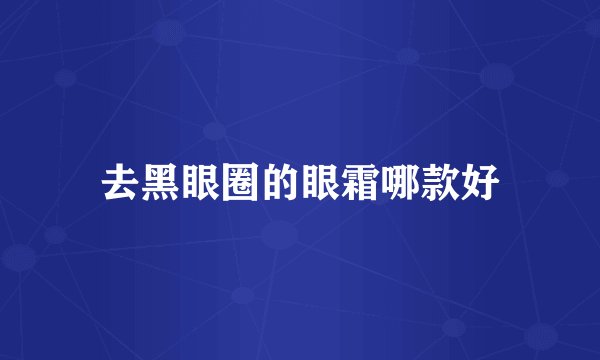 去黑眼圈的眼霜哪款好