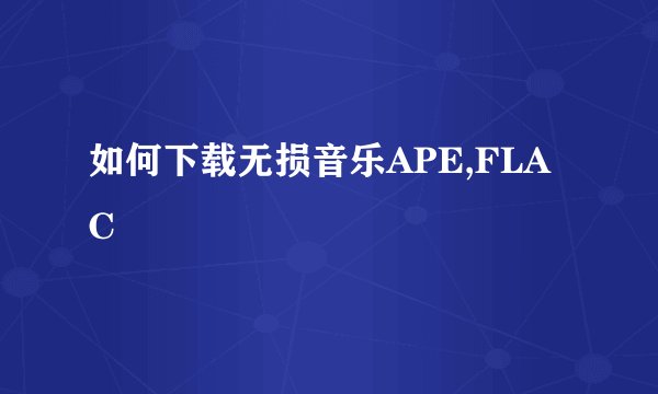如何下载无损音乐APE,FLAC