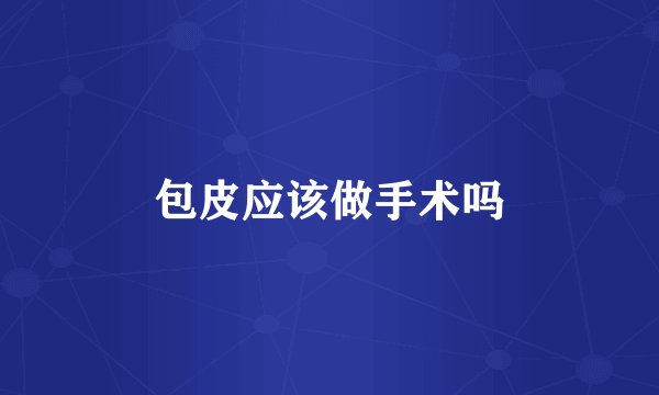 包皮应该做手术吗