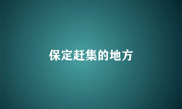 保定赶集的地方