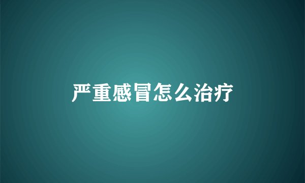严重感冒怎么治疗