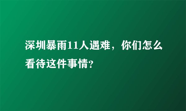 深圳暴雨11人遇难，你们怎么看待这件事情？