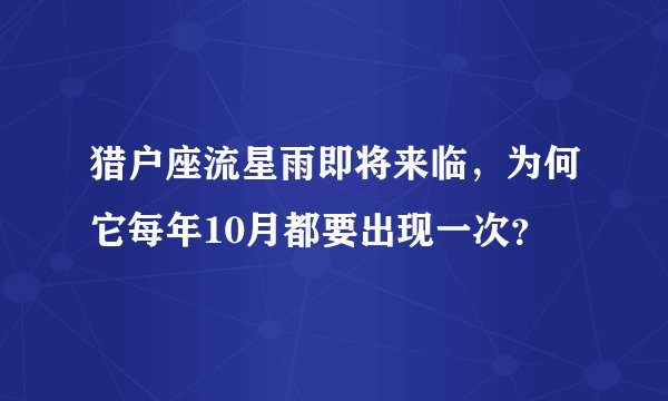 猎户座流星雨即将来临，为何它每年10月都要出现一次？