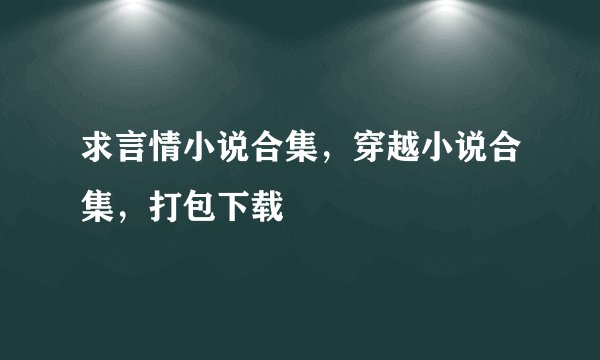求言情小说合集，穿越小说合集，打包下载