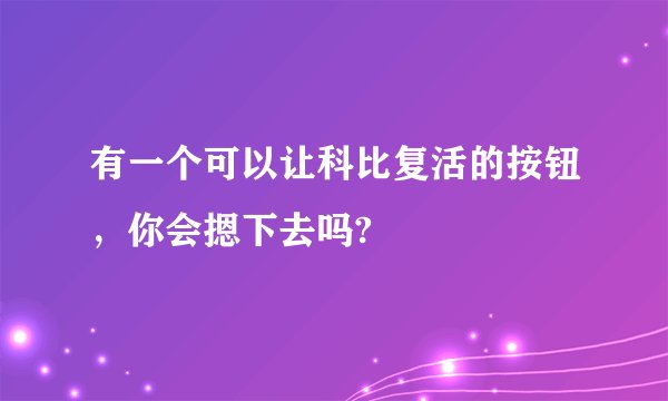 有一个可以让科比复活的按钮，你会摁下去吗?