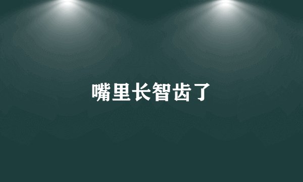 嘴里长智齿了