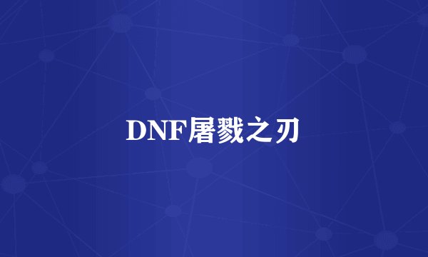 DNF屠戮之刃