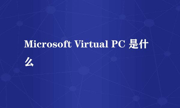 Microsoft Virtual PC 是什么