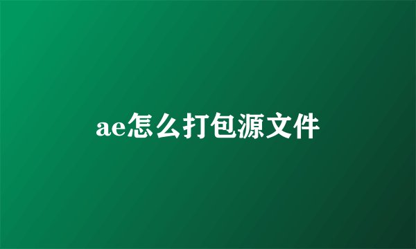 ae怎么打包源文件
