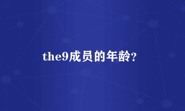 the9成员的年龄？