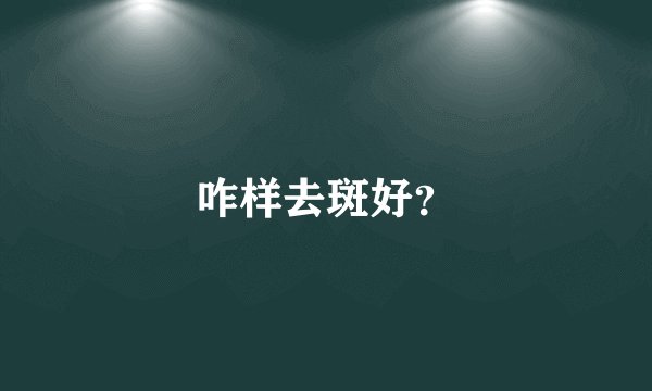 咋样去斑好？