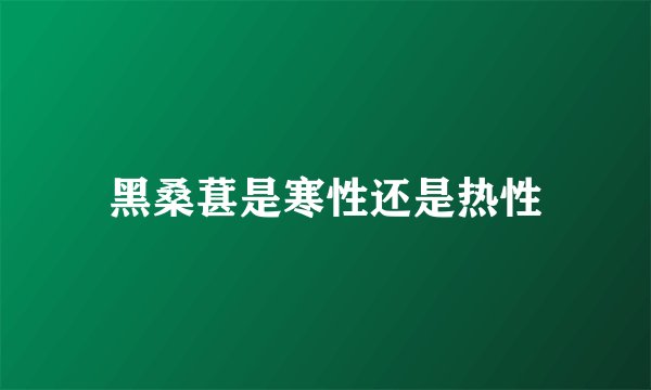 黑桑葚是寒性还是热性