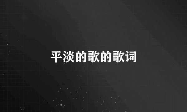 平淡的歌的歌词