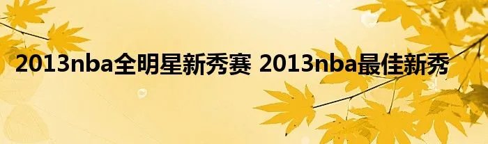 2013nba全明星新秀赛 2013nba最佳新秀