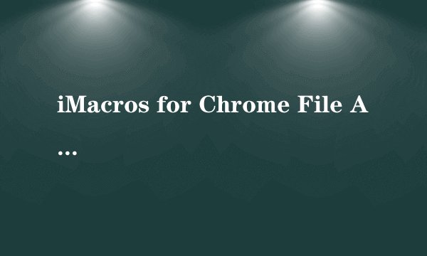 iMacros for Chrome File Access