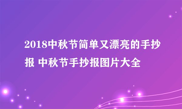 2018中秋节简单又漂亮的手抄报 中秋节手抄报图片大全