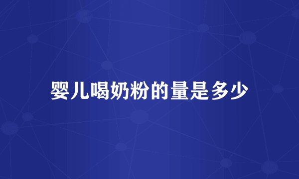 婴儿喝奶粉的量是多少