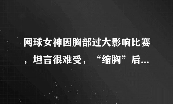 网球女神因胸部过大影响比赛，坦言很难受，“缩胸”后屡屡夺冠