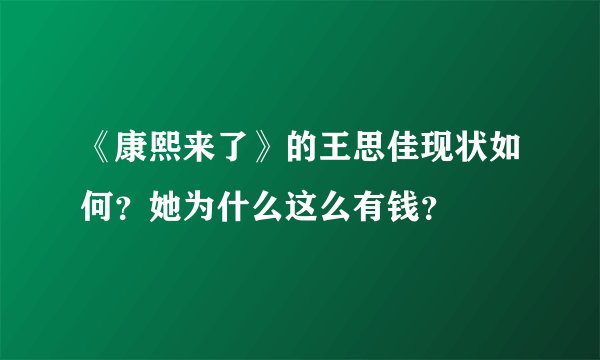 《康熙来了》的王思佳现状如何？她为什么这么有钱？