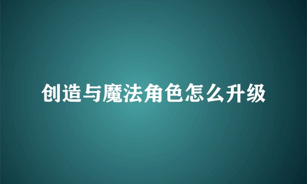 创造与魔法角色怎么升级