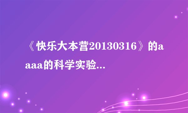 《快乐大本营20130316》的aaaa的科学实验站的背景音乐是什么？
