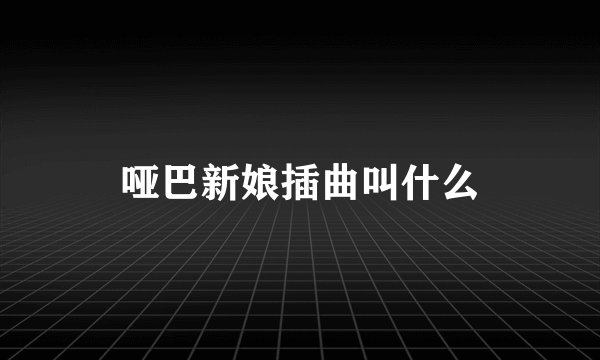 哑巴新娘插曲叫什么