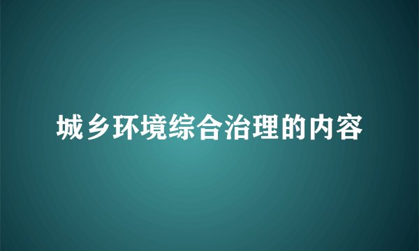 城乡环境综合治理的内容