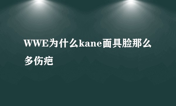 WWE为什么kane面具脸那么多伤疤