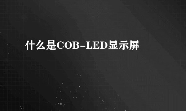 什么是COB-LED显示屏
