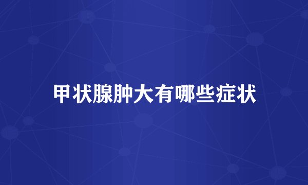 甲状腺肿大有哪些症状
