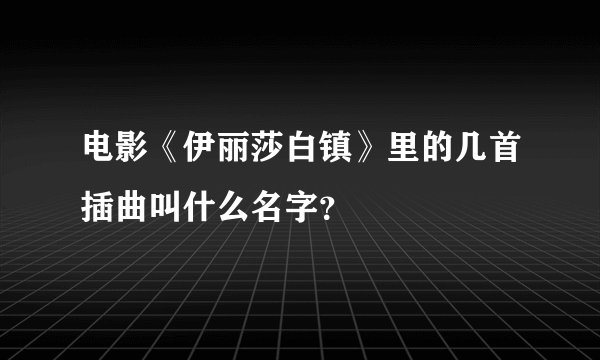 电影《伊丽莎白镇》里的几首插曲叫什么名字？