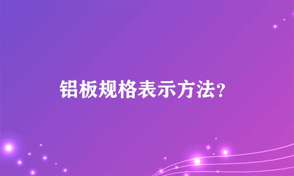 铝板规格表示方法？