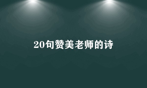 20句赞美老师的诗