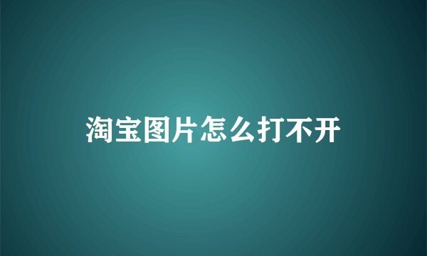 淘宝图片怎么打不开