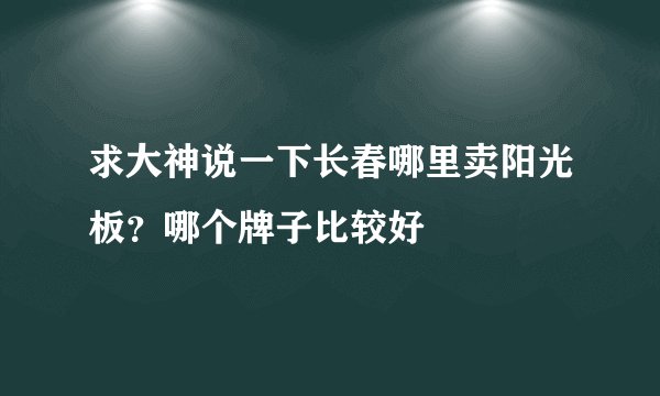 求大神说一下长春哪里卖阳光板？哪个牌子比较好