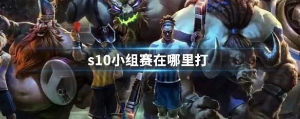 s10小组赛在哪里打