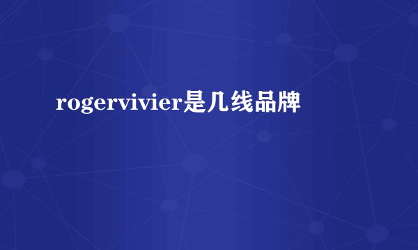 rogervivier是几线品牌