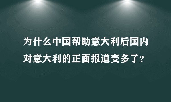 为什么中国帮助意大利后国内对意大利的正面报道变多了？