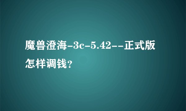 魔兽澄海-3c-5.42--正式版怎样调钱？