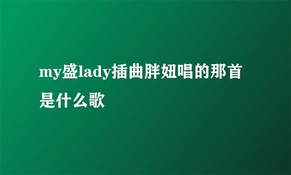 my盛lady插曲胖妞唱的那首是什么歌