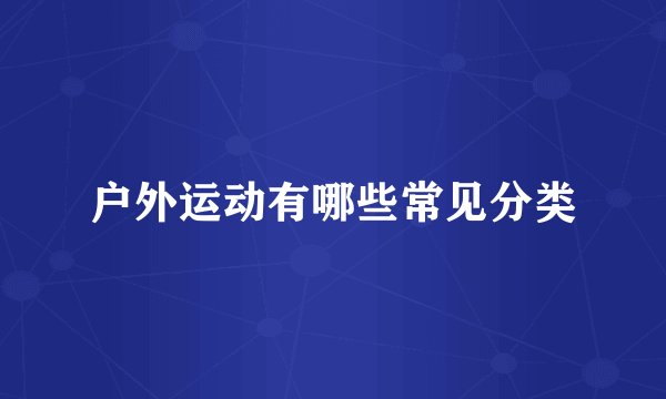 户外运动有哪些常见分类