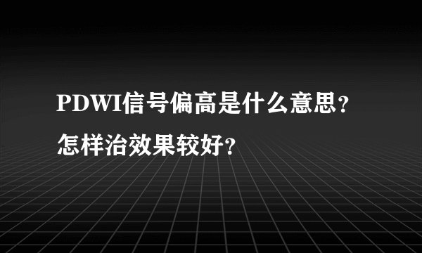 PDWI信号偏高是什么意思？怎样治效果较好？