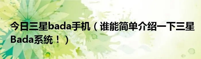 今日三星bada手机（谁能简单介绍一下三星Bada系统！）