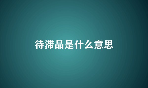 待滞品是什么意思
