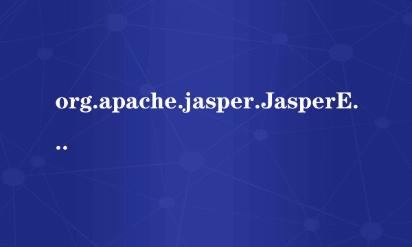 org.apache.jasper.JasperException: An exception occurred processing这是什么问题