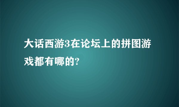 大话西游3在论坛上的拼图游戏都有哪的?
