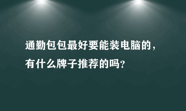通勤包包最好要能装电脑的，有什么牌子推荐的吗？
