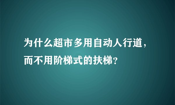 为什么超市多用自动人行道，而不用阶梯式的扶梯？