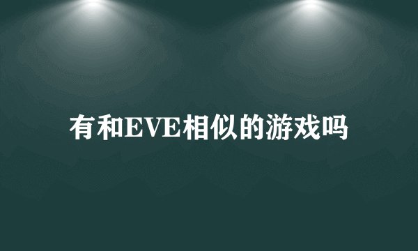 有和EVE相似的游戏吗