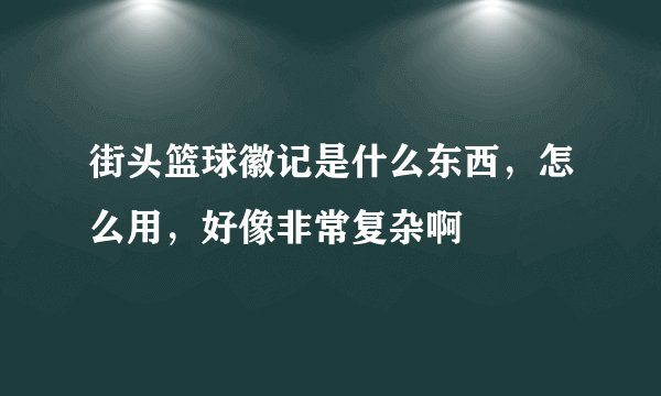 街头篮球徽记是什么东西，怎么用，好像非常复杂啊